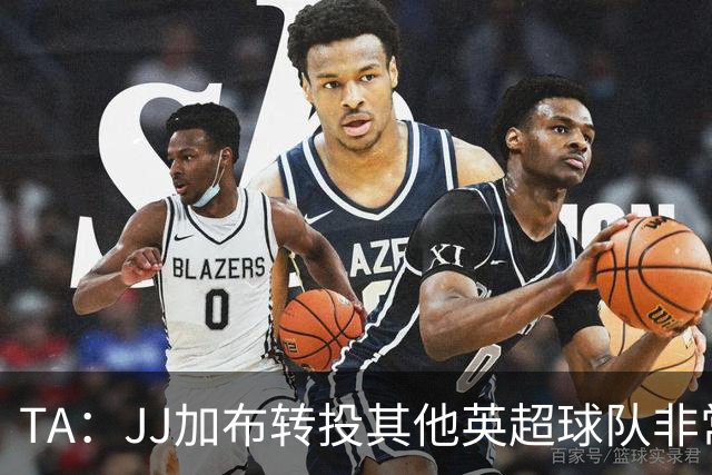 TA：JJ加布转投其他英超球队非常复杂，皇马早已着手运作签下他